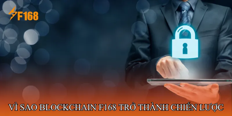 Vì Sao Blockchain F168 Trở Thành Lựa Chọn Chiến Lược